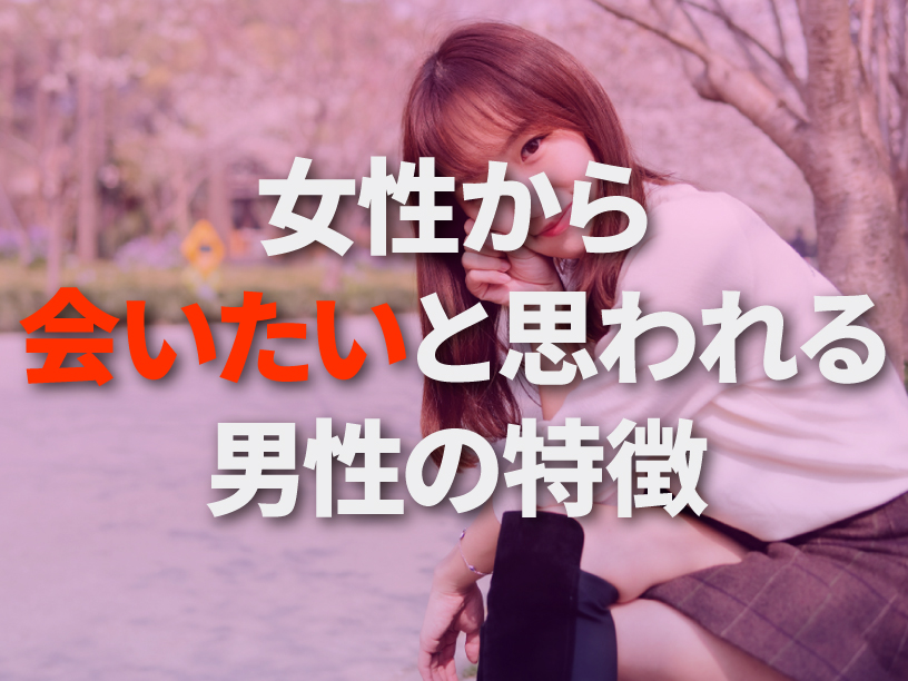 女性から会いたいと思われる男性の特徴
