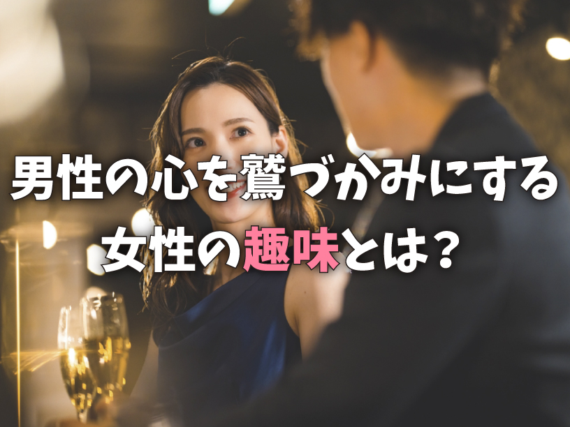 男性の心を鷲づかみにする女性の趣味とは？