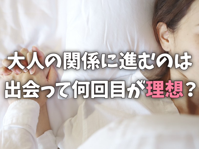 大人の関係に進むのは出会って何回目が理想？