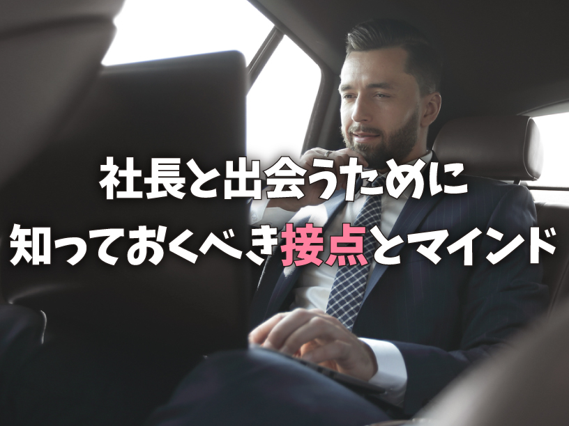 社長と出会うために知っておくべき接点とマインド