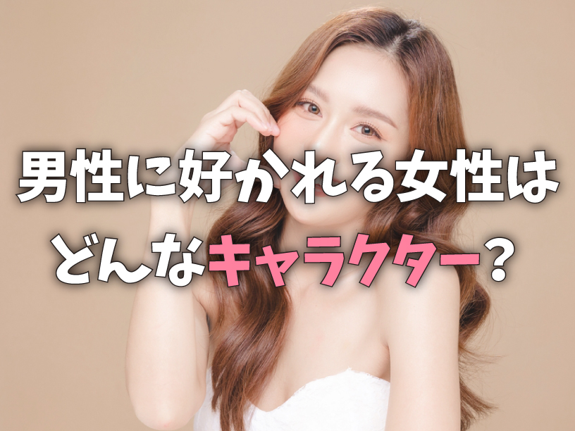 男性に好かれる女性はどんなキャラクター？