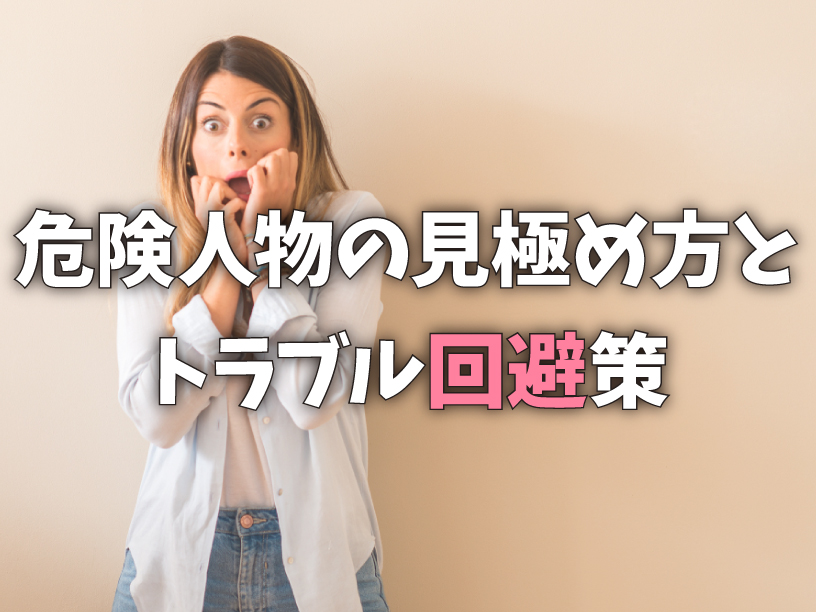 危険人物の見極め方とトラブル回避策