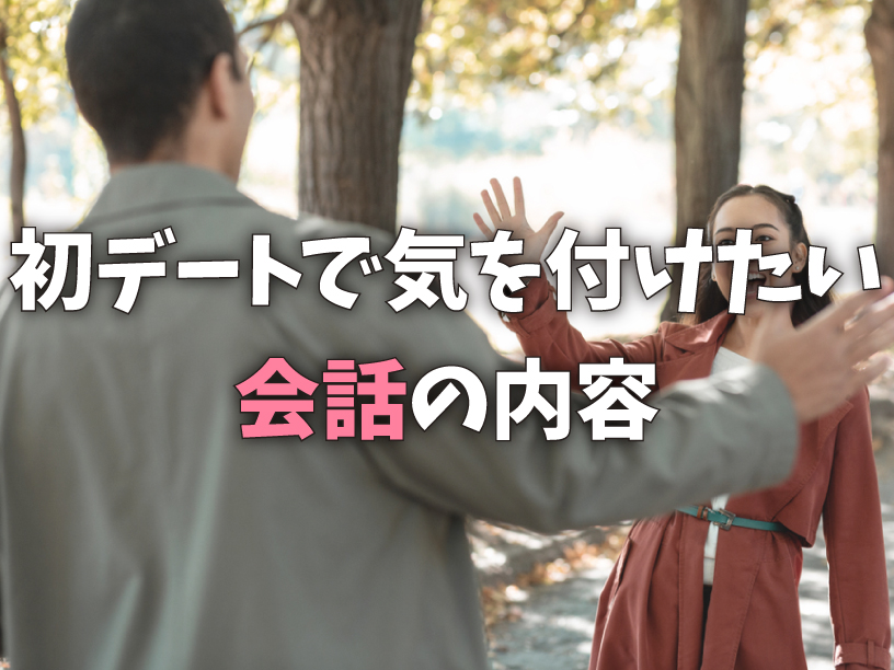 初デートで気を付けたい会話の内容