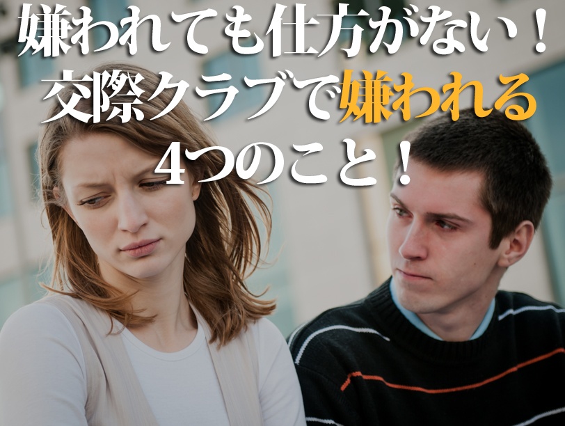 嫌われても仕方がない！交際クラブで嫌われる4つのこと！