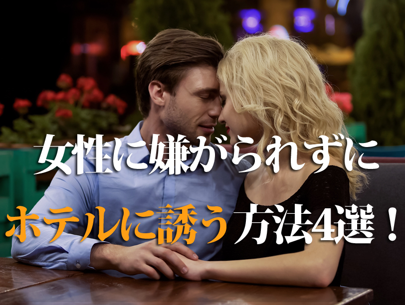女性に嫌がられずにホテルに誘う方法4選！