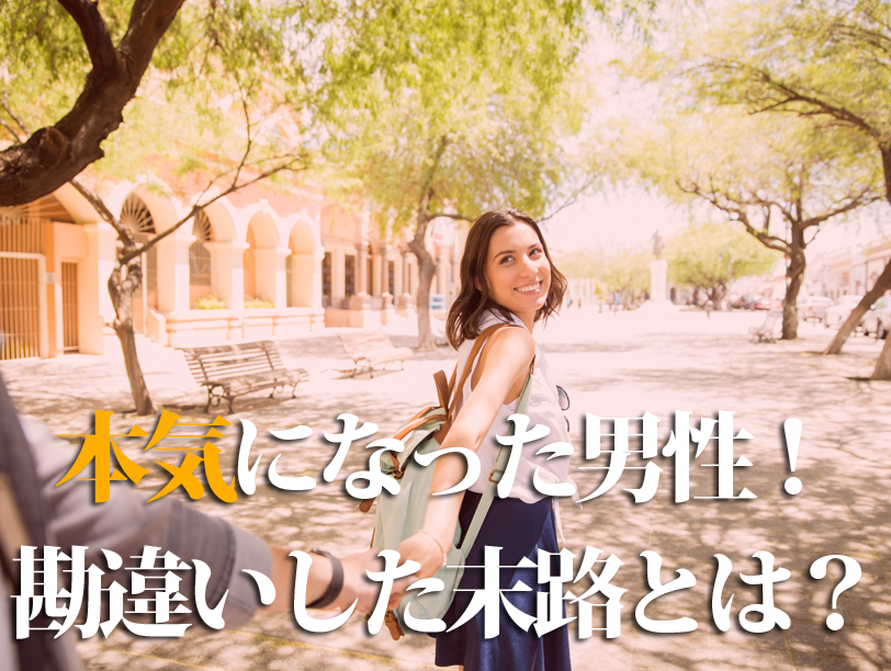 本気になった男性！勘違いした末路とは？