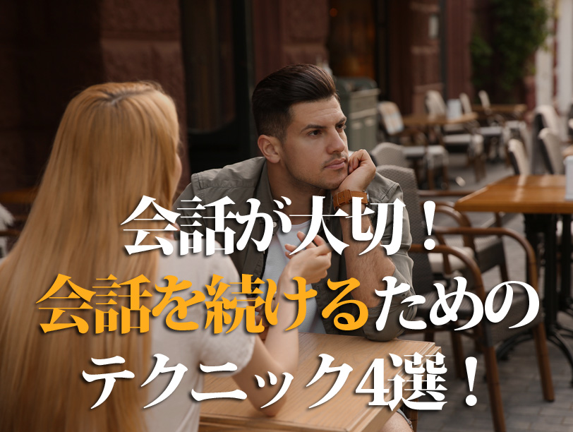 会話が大切！会話を続けるためのテクニック4選！