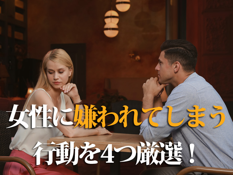 女性に嫌われてしまう 行動を4つ厳選！