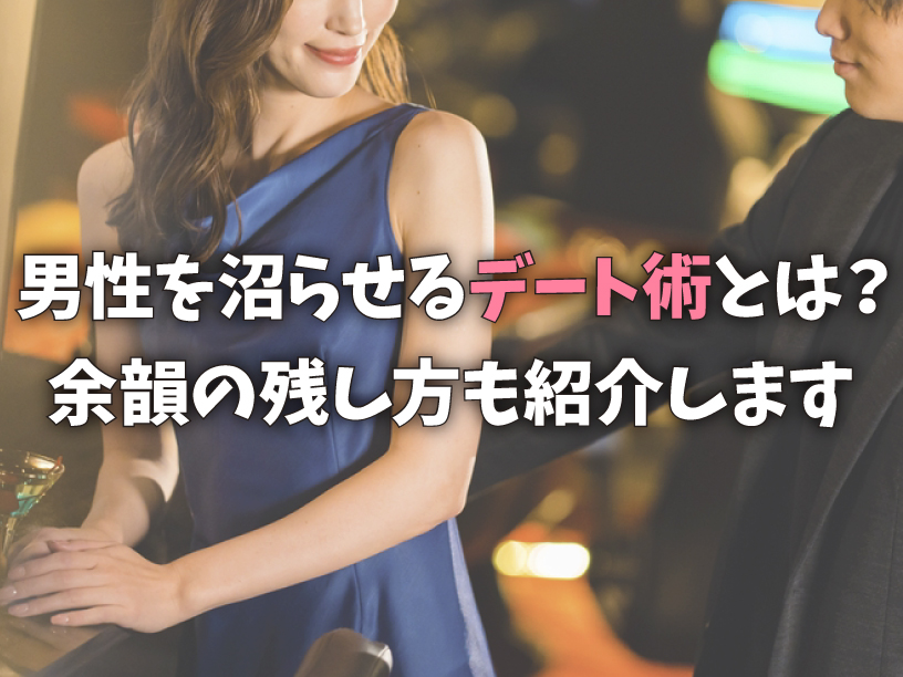 男性を沼らせるデート術とは？余韻の残し方も紹介します