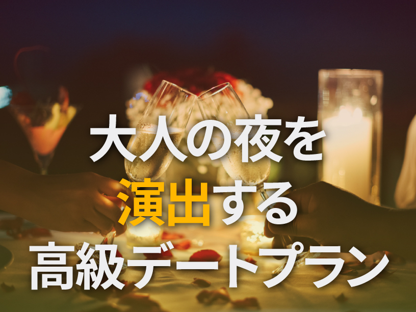 大人の夜を演出する高級デートプラン