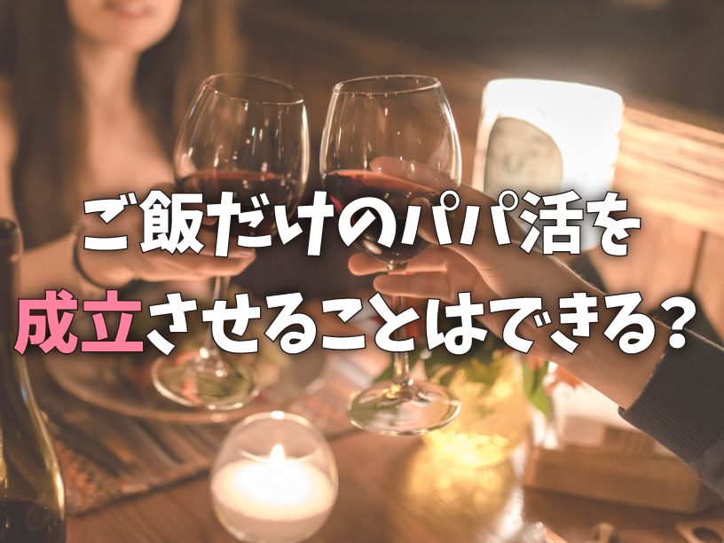 ご飯だけのパパ活を成立させることはできる？