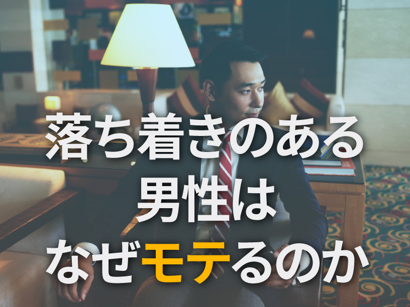 落ち着きのある男性はなぜモテるのか