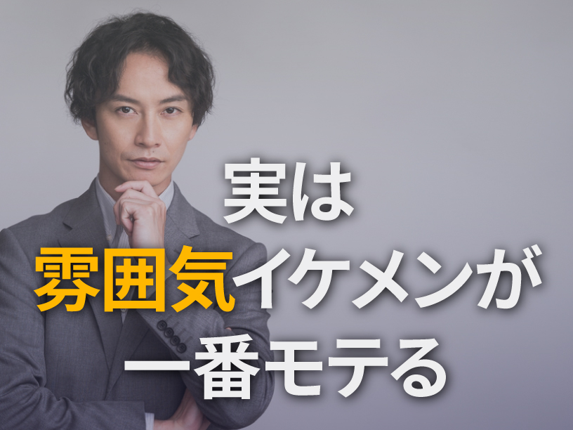 実は雰囲気イケメンが一番モテる