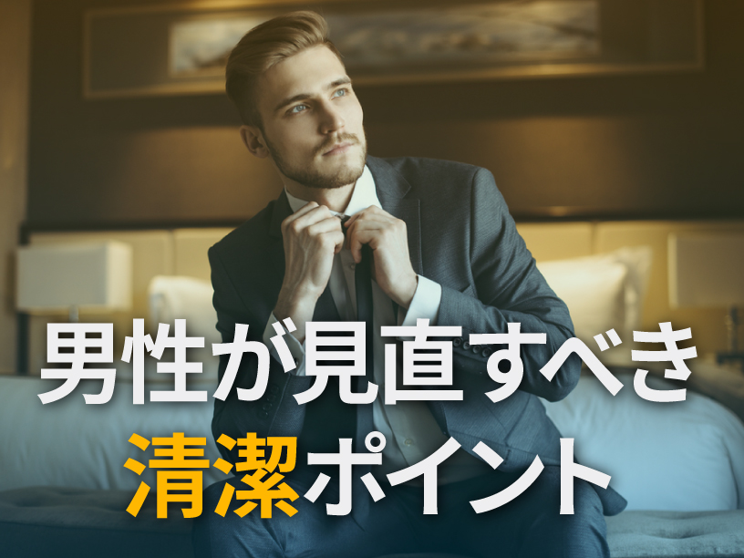 男性が見直すべき清潔ポイント