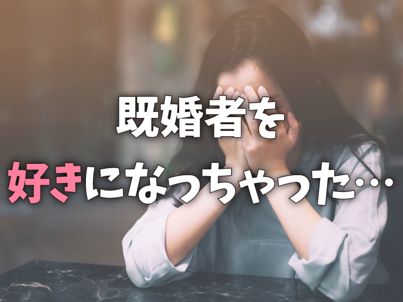 既婚者を好きになっちゃった…